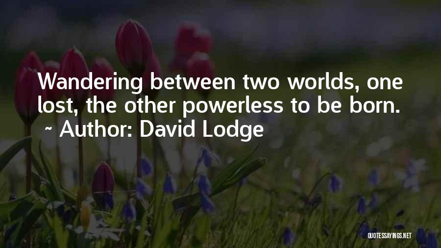 David Lodge Quotes: Wandering Between Two Worlds, One Lost, The Other Powerless To Be Born.