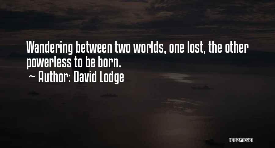 David Lodge Quotes: Wandering Between Two Worlds, One Lost, The Other Powerless To Be Born.