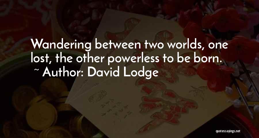 David Lodge Quotes: Wandering Between Two Worlds, One Lost, The Other Powerless To Be Born.