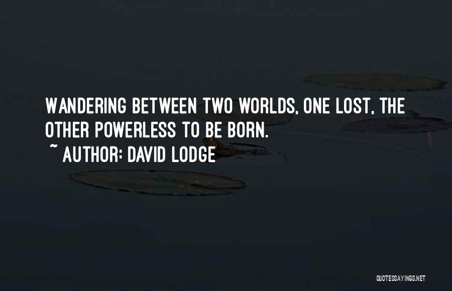 David Lodge Quotes: Wandering Between Two Worlds, One Lost, The Other Powerless To Be Born.