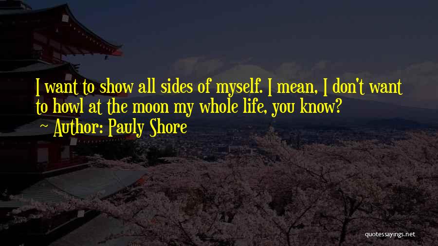Pauly Shore Quotes: I Want To Show All Sides Of Myself. I Mean, I Don't Want To Howl At The Moon My Whole