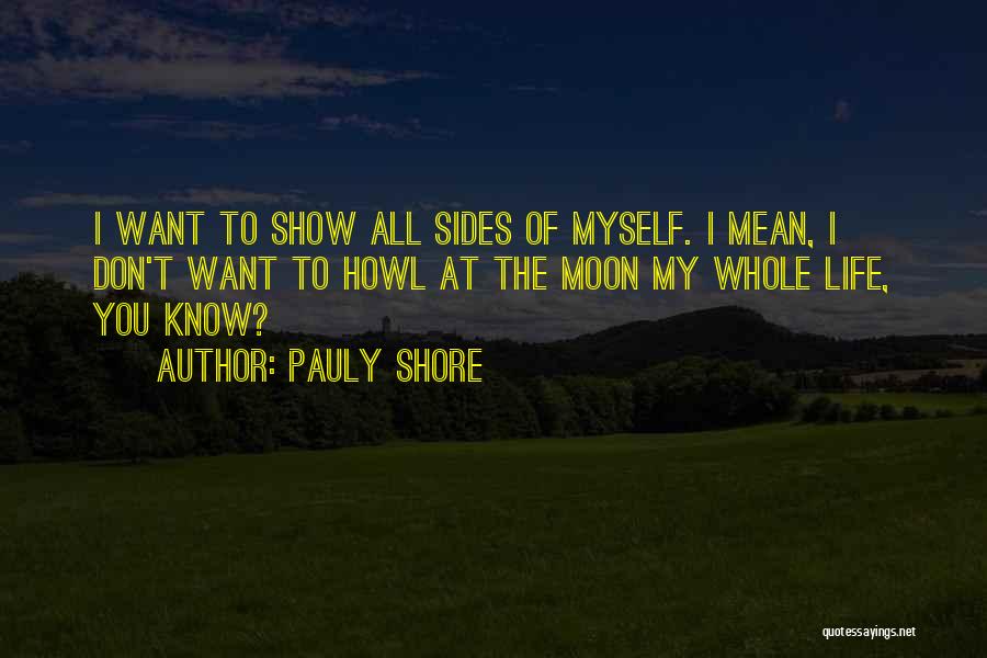 Pauly Shore Quotes: I Want To Show All Sides Of Myself. I Mean, I Don't Want To Howl At The Moon My Whole