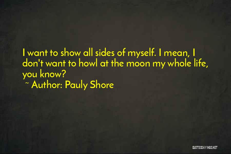 Pauly Shore Quotes: I Want To Show All Sides Of Myself. I Mean, I Don't Want To Howl At The Moon My Whole