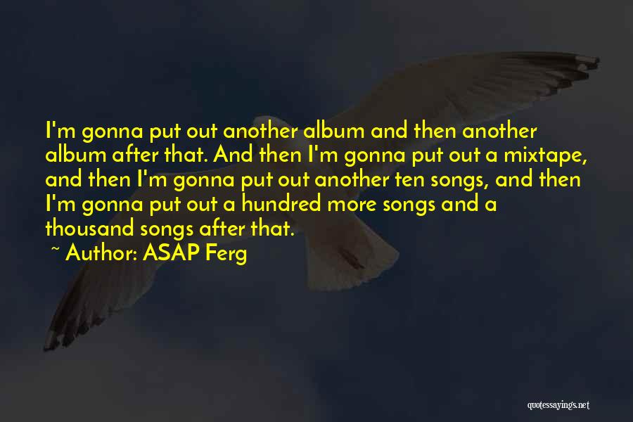 ASAP Ferg Quotes: I'm Gonna Put Out Another Album And Then Another Album After That. And Then I'm Gonna Put Out A Mixtape,