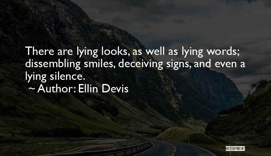 Ellin Devis Quotes: There Are Lying Looks, As Well As Lying Words; Dissembling Smiles, Deceiving Signs, And Even A Lying Silence.