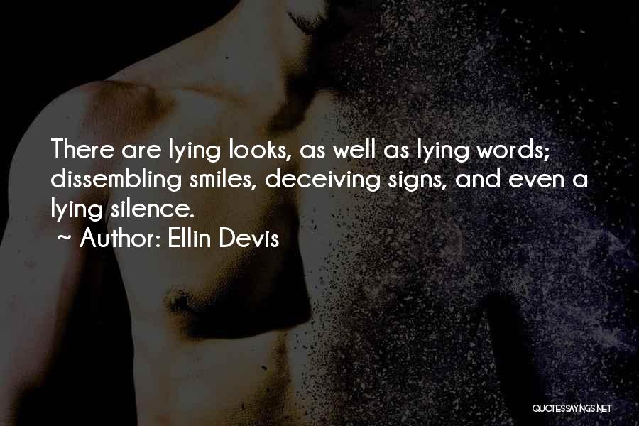 Ellin Devis Quotes: There Are Lying Looks, As Well As Lying Words; Dissembling Smiles, Deceiving Signs, And Even A Lying Silence.