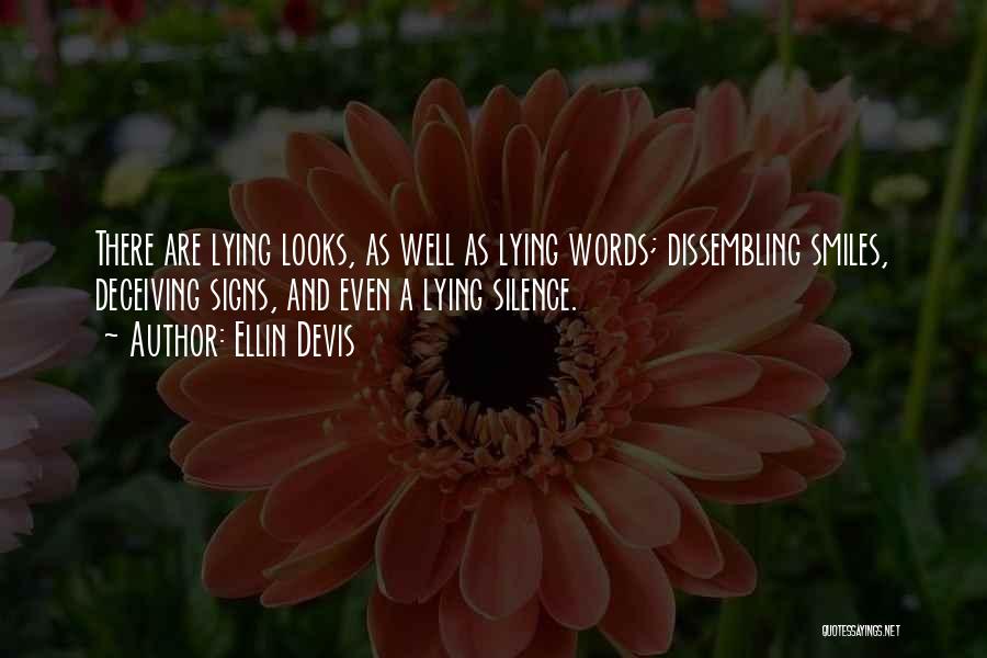 Ellin Devis Quotes: There Are Lying Looks, As Well As Lying Words; Dissembling Smiles, Deceiving Signs, And Even A Lying Silence.