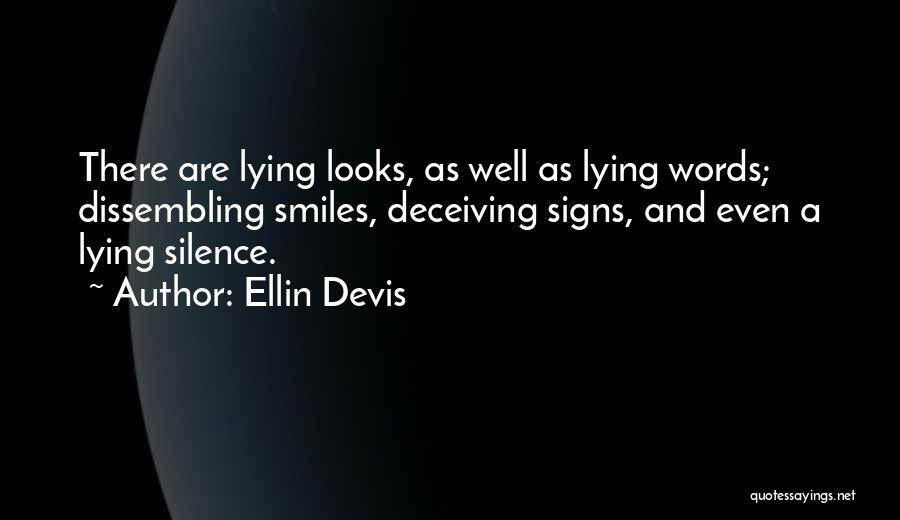 Ellin Devis Quotes: There Are Lying Looks, As Well As Lying Words; Dissembling Smiles, Deceiving Signs, And Even A Lying Silence.