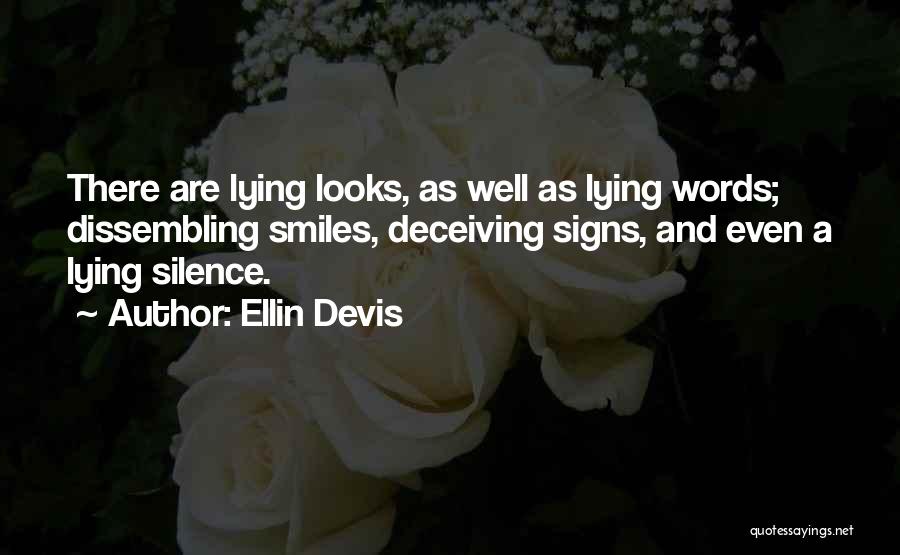 Ellin Devis Quotes: There Are Lying Looks, As Well As Lying Words; Dissembling Smiles, Deceiving Signs, And Even A Lying Silence.