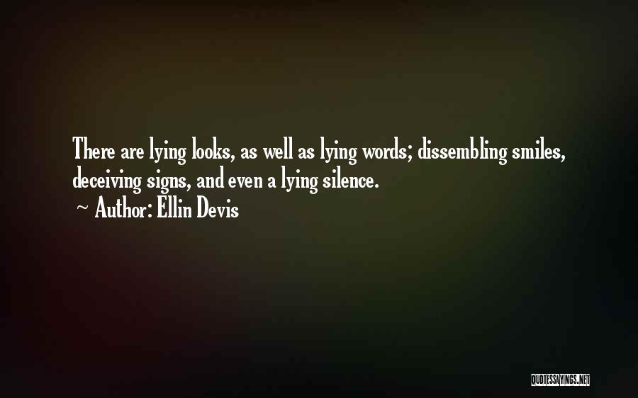 Ellin Devis Quotes: There Are Lying Looks, As Well As Lying Words; Dissembling Smiles, Deceiving Signs, And Even A Lying Silence.