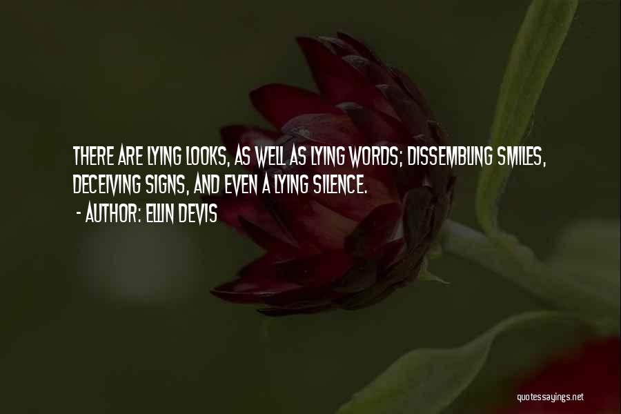 Ellin Devis Quotes: There Are Lying Looks, As Well As Lying Words; Dissembling Smiles, Deceiving Signs, And Even A Lying Silence.