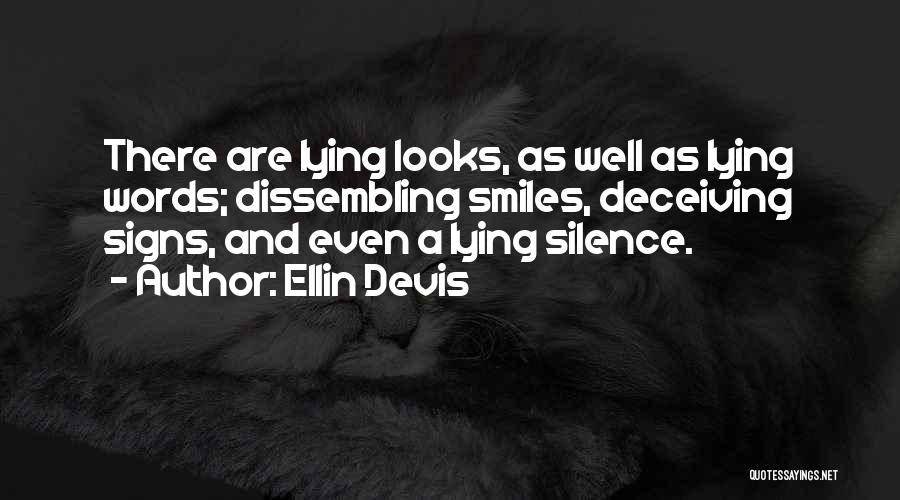 Ellin Devis Quotes: There Are Lying Looks, As Well As Lying Words; Dissembling Smiles, Deceiving Signs, And Even A Lying Silence.