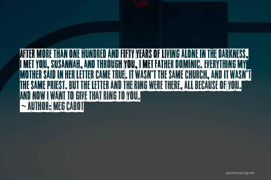 Meg Cabot Quotes: After More Than One Hundred And Fifty Years Of Living Alone In The Darkness, I Met You, Susannah, And Through