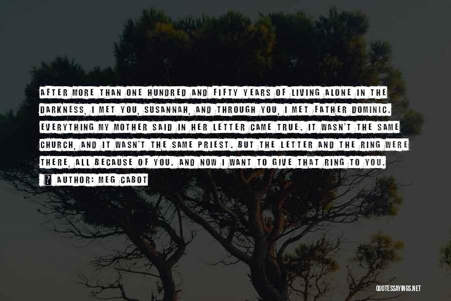 Meg Cabot Quotes: After More Than One Hundred And Fifty Years Of Living Alone In The Darkness, I Met You, Susannah, And Through