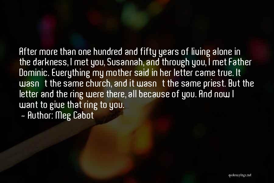 Meg Cabot Quotes: After More Than One Hundred And Fifty Years Of Living Alone In The Darkness, I Met You, Susannah, And Through