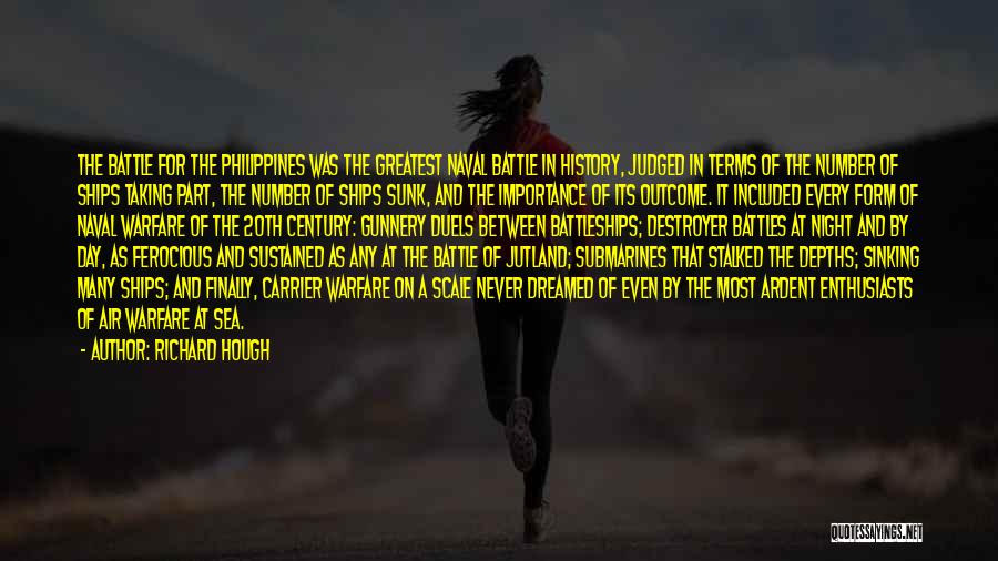 Richard Hough Quotes: The Battle For The Philippines Was The Greatest Naval Battle In History, Judged In Terms Of The Number Of Ships