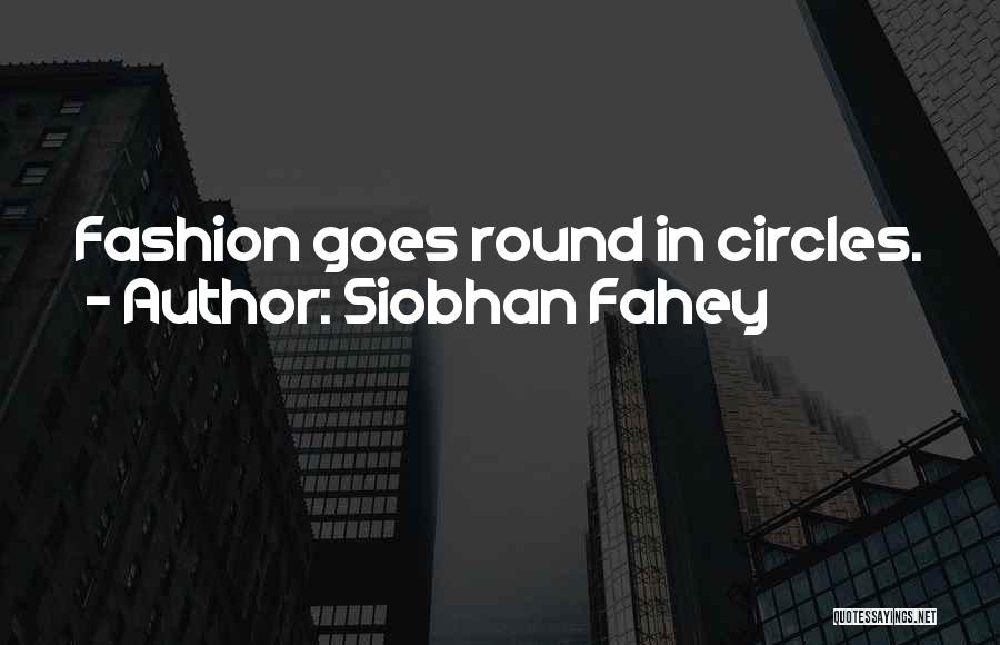 Siobhan Fahey Quotes: Fashion Goes Round In Circles.