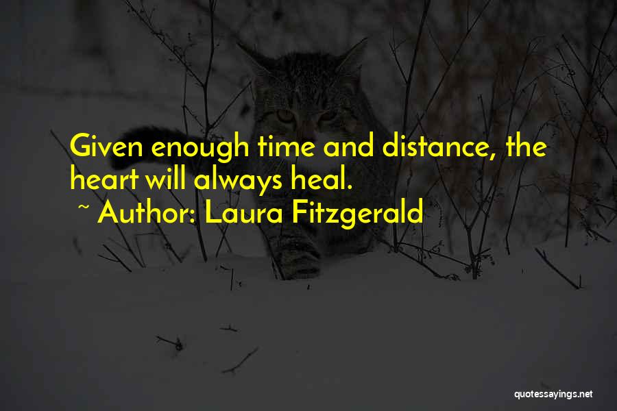 Laura Fitzgerald Quotes: Given Enough Time And Distance, The Heart Will Always Heal.