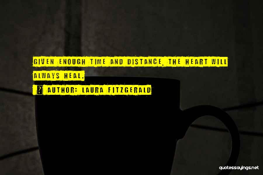 Laura Fitzgerald Quotes: Given Enough Time And Distance, The Heart Will Always Heal.