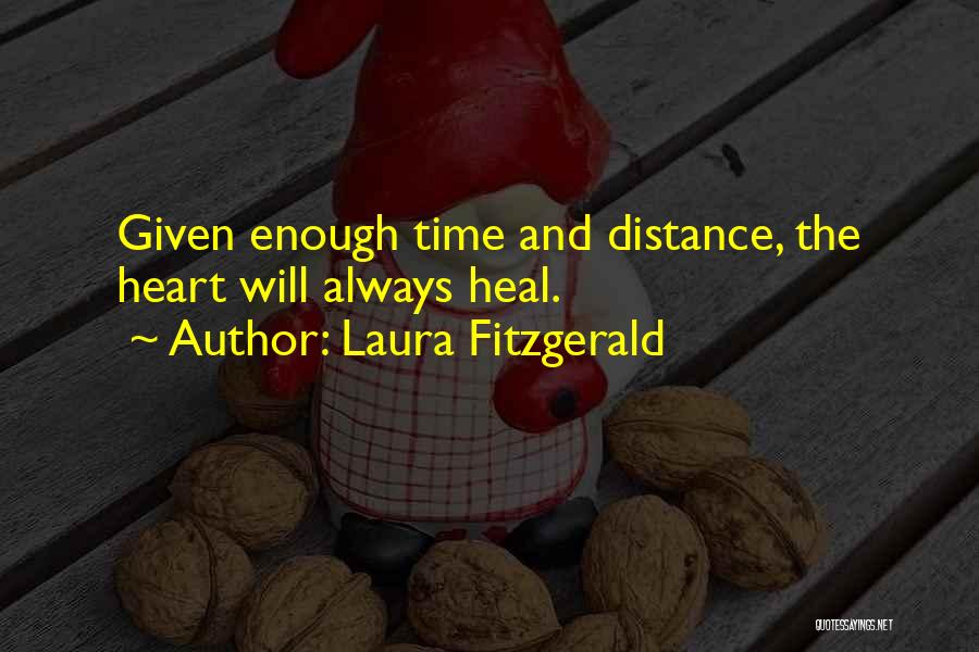 Laura Fitzgerald Quotes: Given Enough Time And Distance, The Heart Will Always Heal.