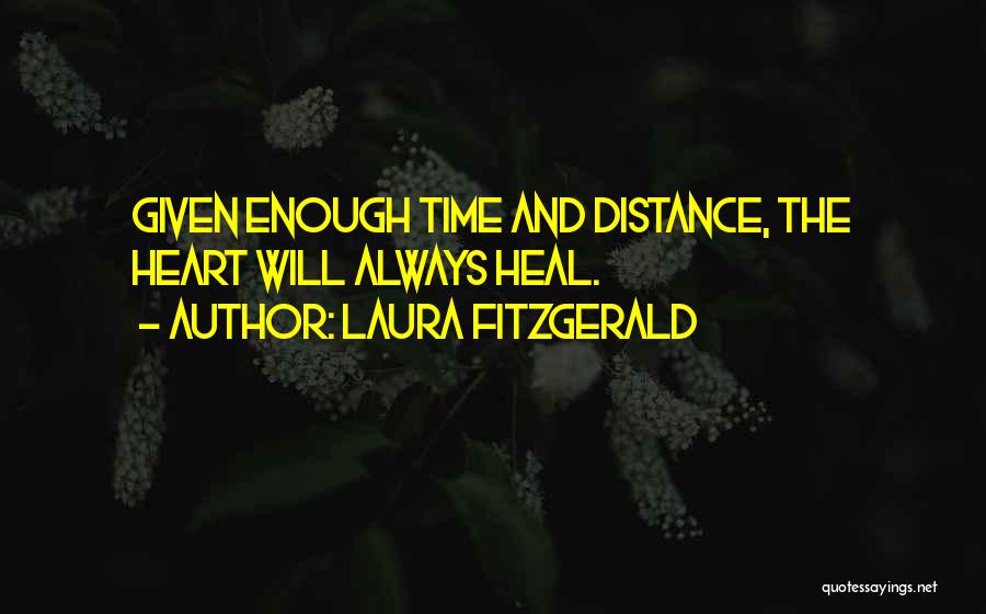 Laura Fitzgerald Quotes: Given Enough Time And Distance, The Heart Will Always Heal.