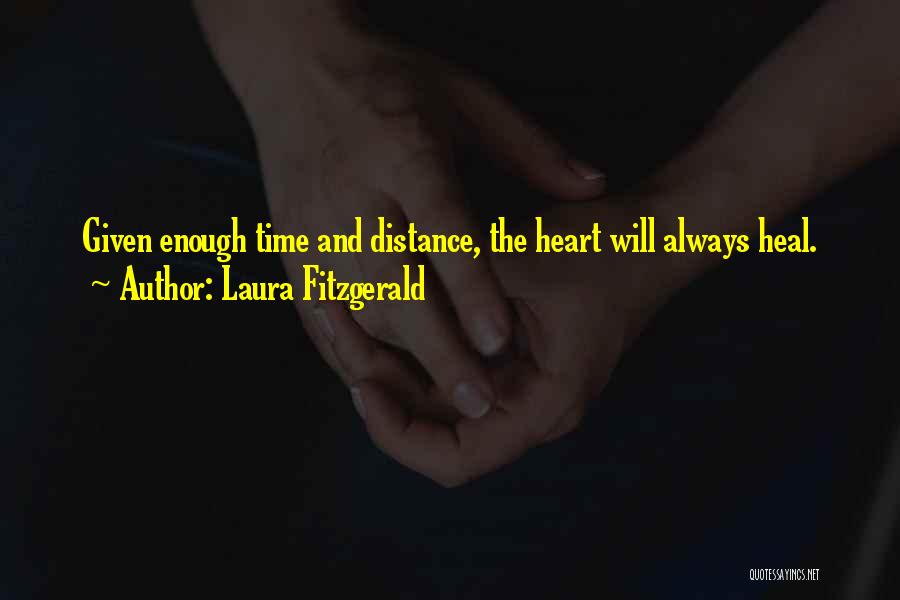 Laura Fitzgerald Quotes: Given Enough Time And Distance, The Heart Will Always Heal.