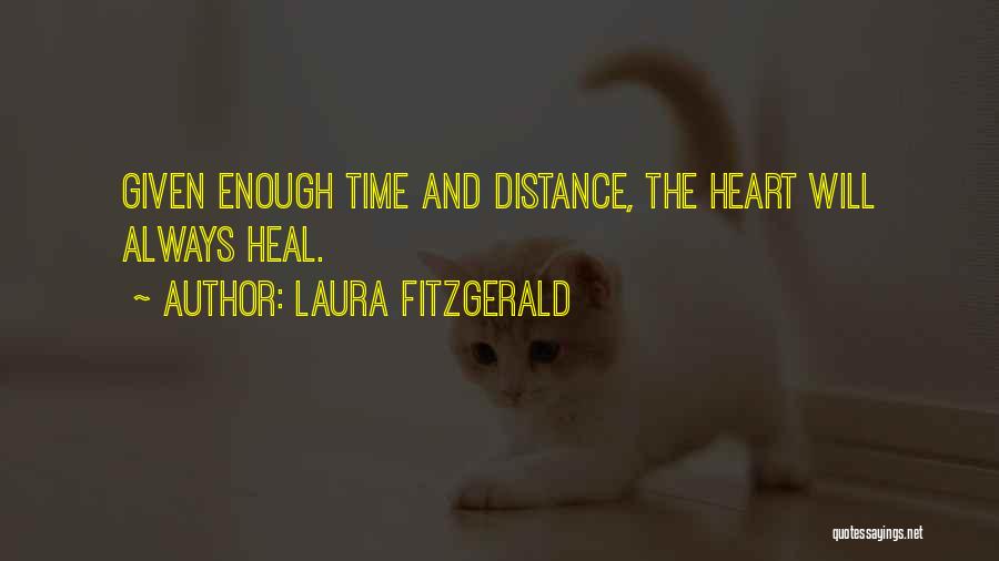 Laura Fitzgerald Quotes: Given Enough Time And Distance, The Heart Will Always Heal.