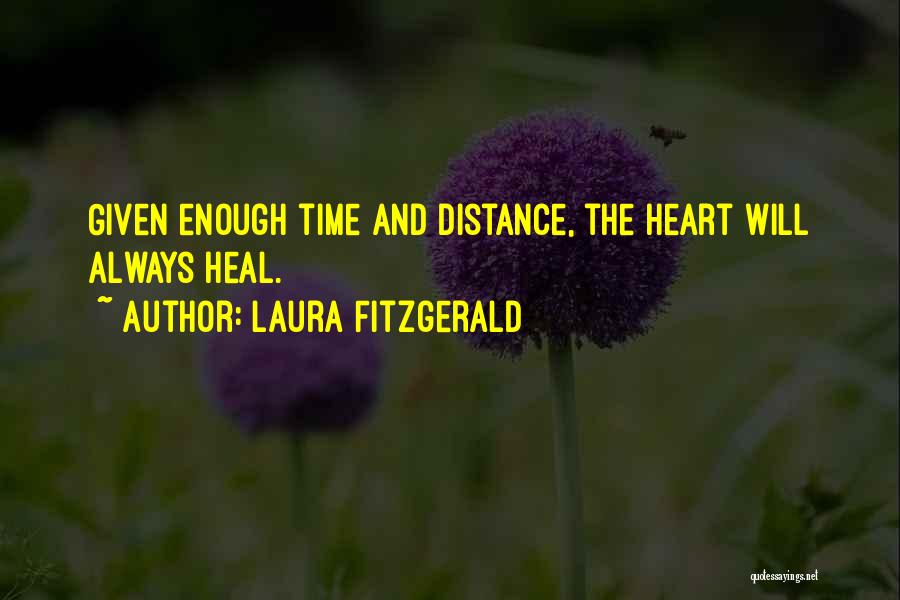 Laura Fitzgerald Quotes: Given Enough Time And Distance, The Heart Will Always Heal.