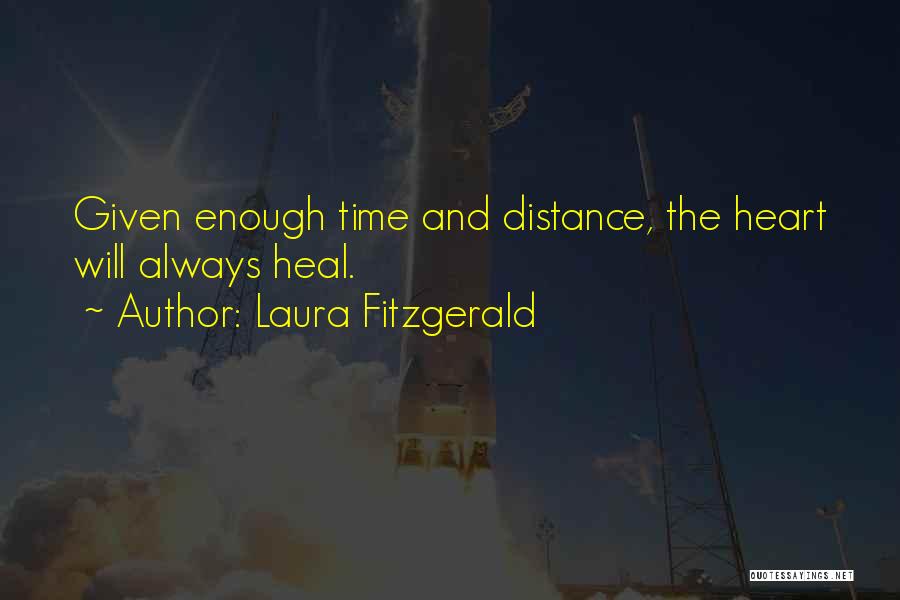 Laura Fitzgerald Quotes: Given Enough Time And Distance, The Heart Will Always Heal.