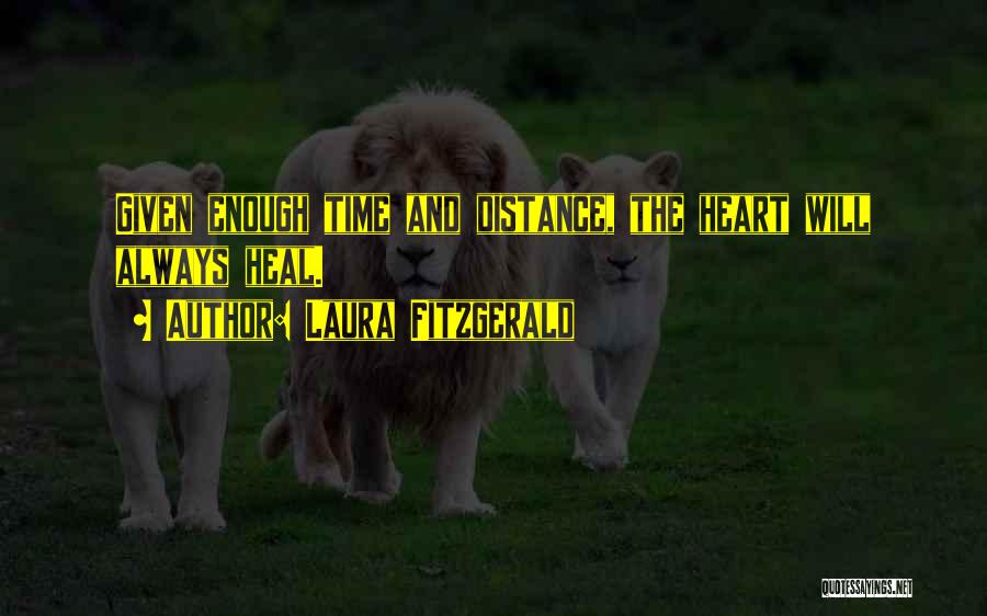 Laura Fitzgerald Quotes: Given Enough Time And Distance, The Heart Will Always Heal.