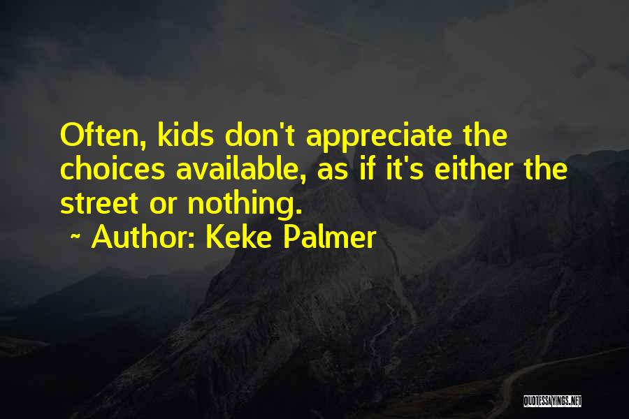 Keke Palmer Quotes: Often, Kids Don't Appreciate The Choices Available, As If It's Either The Street Or Nothing.