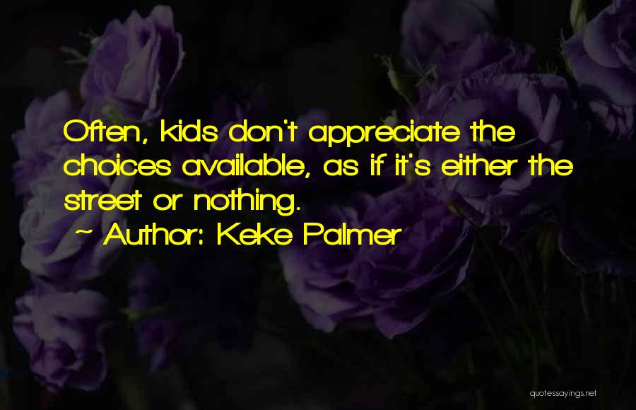 Keke Palmer Quotes: Often, Kids Don't Appreciate The Choices Available, As If It's Either The Street Or Nothing.