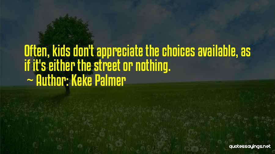 Keke Palmer Quotes: Often, Kids Don't Appreciate The Choices Available, As If It's Either The Street Or Nothing.