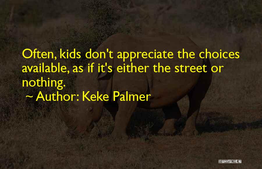 Keke Palmer Quotes: Often, Kids Don't Appreciate The Choices Available, As If It's Either The Street Or Nothing.