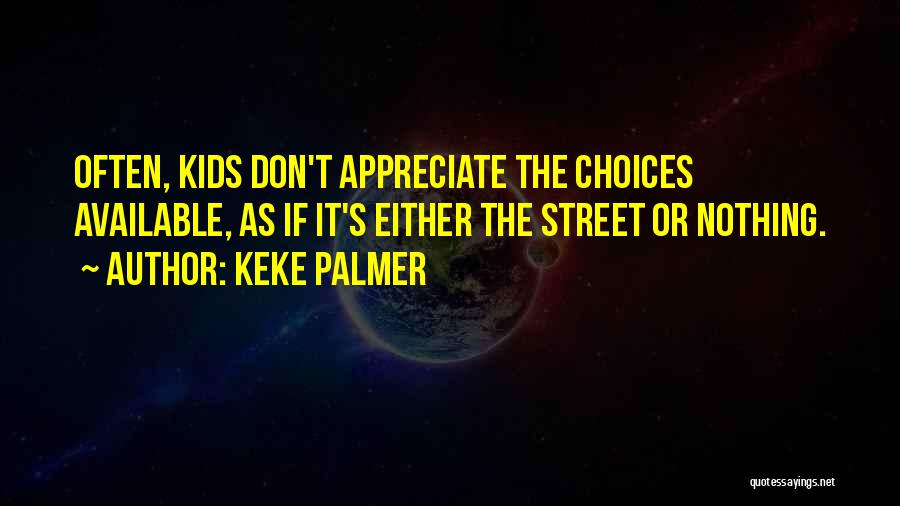 Keke Palmer Quotes: Often, Kids Don't Appreciate The Choices Available, As If It's Either The Street Or Nothing.