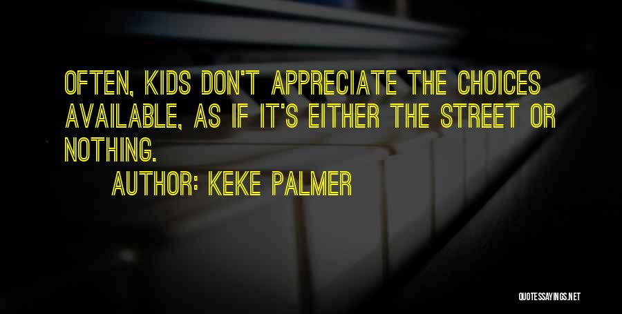 Keke Palmer Quotes: Often, Kids Don't Appreciate The Choices Available, As If It's Either The Street Or Nothing.