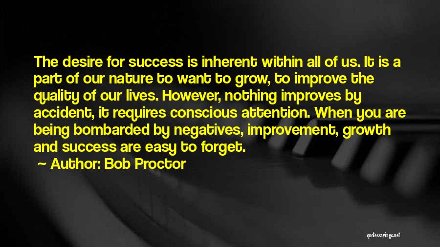 Bob Proctor Quotes: The Desire For Success Is Inherent Within All Of Us. It Is A Part Of Our Nature To Want To
