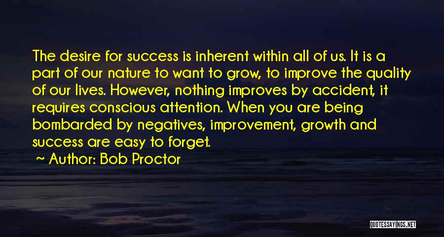 Bob Proctor Quotes: The Desire For Success Is Inherent Within All Of Us. It Is A Part Of Our Nature To Want To