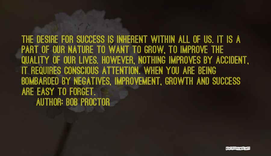 Bob Proctor Quotes: The Desire For Success Is Inherent Within All Of Us. It Is A Part Of Our Nature To Want To