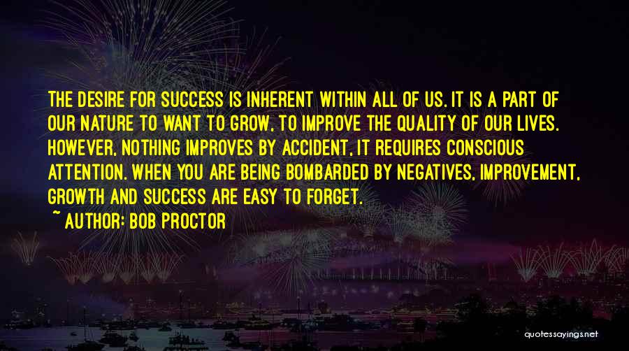 Bob Proctor Quotes: The Desire For Success Is Inherent Within All Of Us. It Is A Part Of Our Nature To Want To