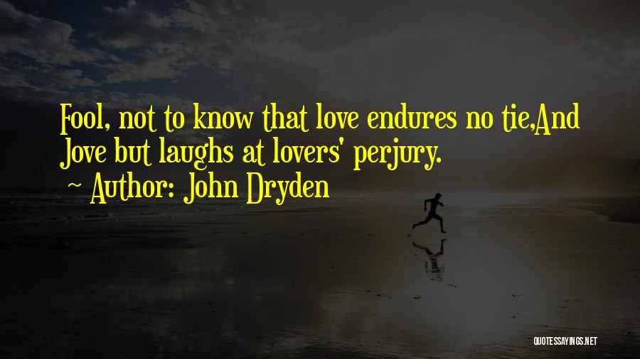 John Dryden Quotes: Fool, Not To Know That Love Endures No Tie,and Jove But Laughs At Lovers' Perjury.