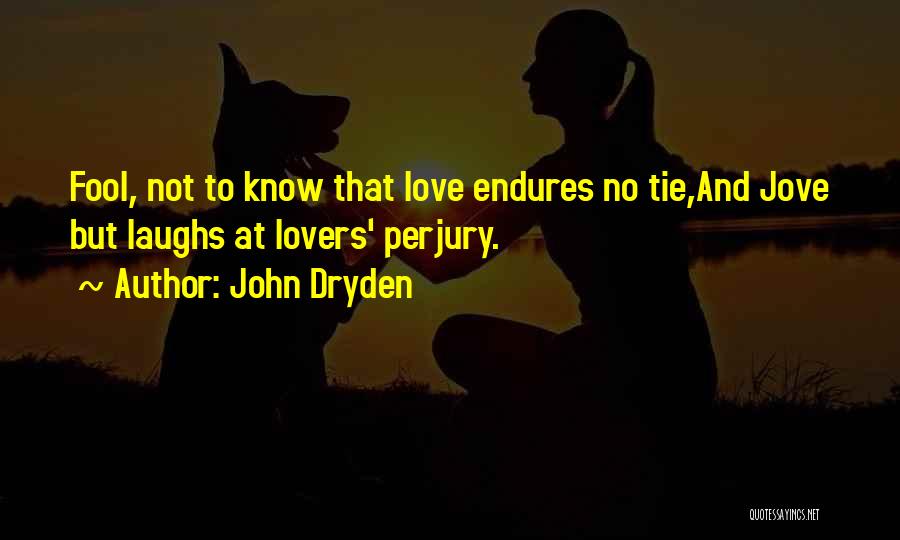 John Dryden Quotes: Fool, Not To Know That Love Endures No Tie,and Jove But Laughs At Lovers' Perjury.