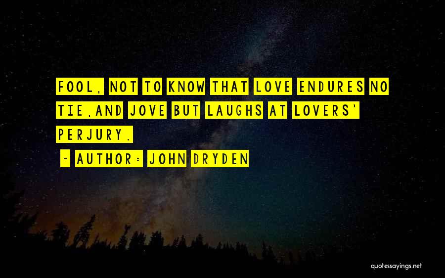 John Dryden Quotes: Fool, Not To Know That Love Endures No Tie,and Jove But Laughs At Lovers' Perjury.