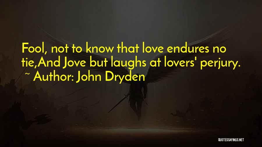 John Dryden Quotes: Fool, Not To Know That Love Endures No Tie,and Jove But Laughs At Lovers' Perjury.