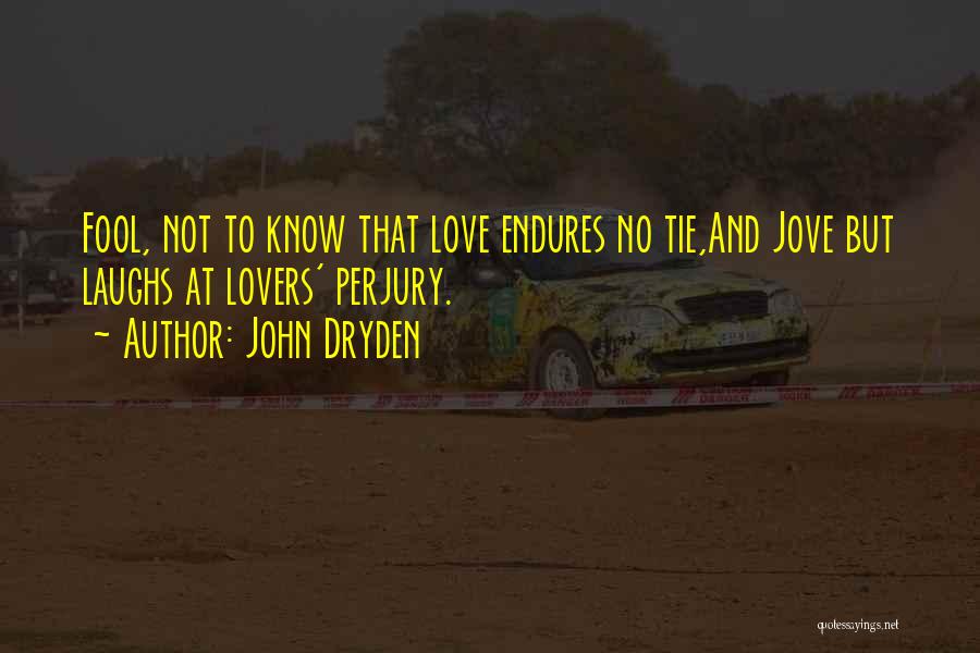 John Dryden Quotes: Fool, Not To Know That Love Endures No Tie,and Jove But Laughs At Lovers' Perjury.