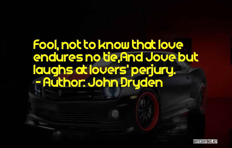 John Dryden Quotes: Fool, Not To Know That Love Endures No Tie,and Jove But Laughs At Lovers' Perjury.