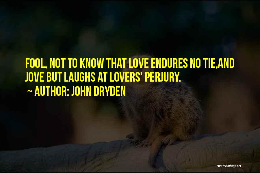 John Dryden Quotes: Fool, Not To Know That Love Endures No Tie,and Jove But Laughs At Lovers' Perjury.