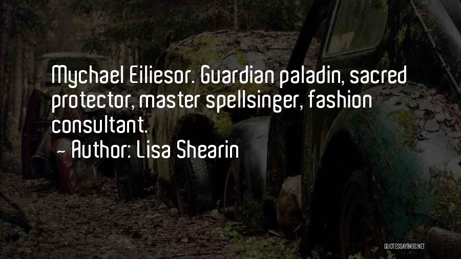 Lisa Shearin Quotes: Mychael Eiliesor. Guardian Paladin, Sacred Protector, Master Spellsinger, Fashion Consultant.