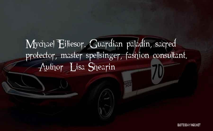 Lisa Shearin Quotes: Mychael Eiliesor. Guardian Paladin, Sacred Protector, Master Spellsinger, Fashion Consultant.