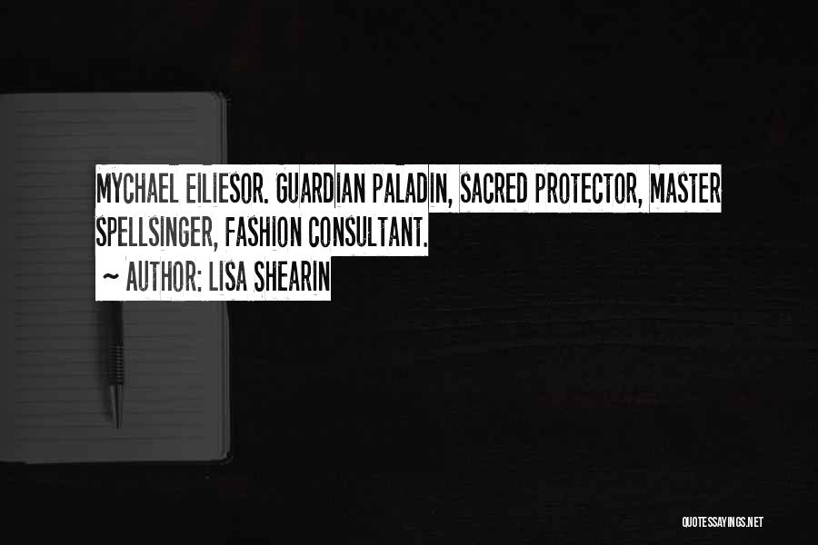 Lisa Shearin Quotes: Mychael Eiliesor. Guardian Paladin, Sacred Protector, Master Spellsinger, Fashion Consultant.